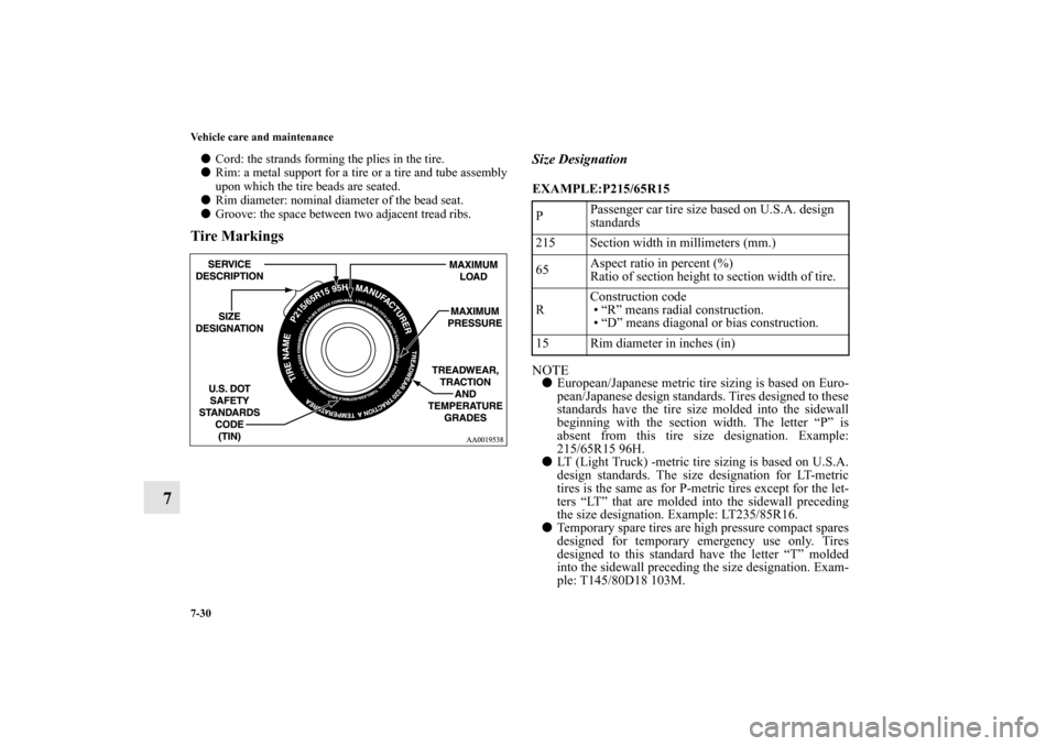 MITSUBISHI LANCER SE AWC 2012 8.G Owners Manual 7-30 Vehicle care and maintenance
7
Cord: the strands forming the plies in the tire.
Rim: a metal support for a tire or a tire and tube assembly
upon which the tire beads are seated.
Rim diameter: 