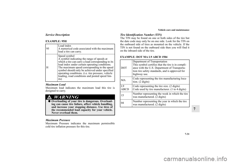 MITSUBISHI LANCER SE AWC 2012 8.G Owners Manual Vehicle care and maintenance
7-31
7
Service DescriptionEXAMPLE: 95H
  Maximum LoadMaximum load indicates the maximum load this tire is
designed to carry.Maximum PressureMaximum Pressure indicates the 