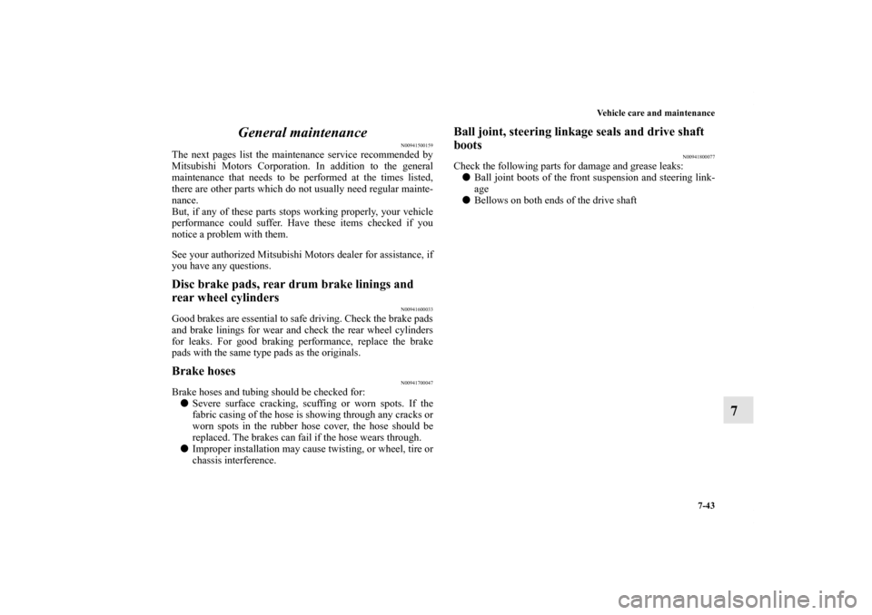 MITSUBISHI LANCER SE AWC 2012 8.G Owners Manual Vehicle care and maintenance
7-43
7 General maintenance
N00941500159
The next pages list the maintenance service recommended by
Mitsubishi Motors Corporation. In addition to the general
maintenance th