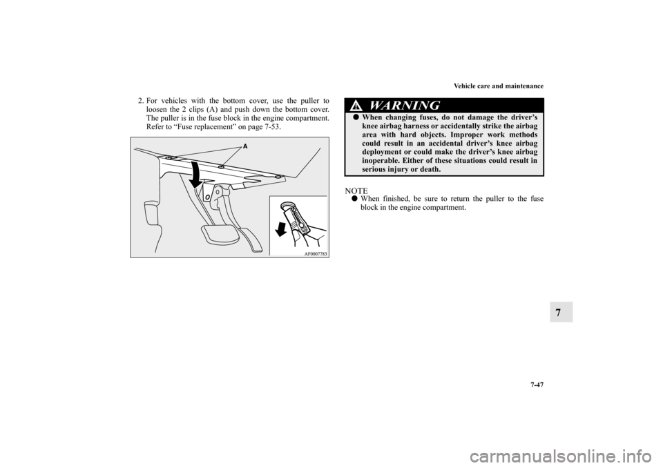 MITSUBISHI LANCER SE AWC 2012 8.G Owners Manual Vehicle care and maintenance
7-47
7
2. For vehicles with the bottom cover, use the puller to
loosen the 2 clips (A) and push down the bottom cover.
The puller is in the fuse block in the engine compar