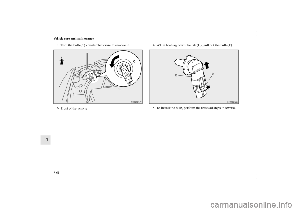 MITSUBISHI LANCER SE AWC 2012 8.G Owners Manual 7-62 Vehicle care and maintenance
7
3. Turn the bulb (C) counterclockwise to remove it. 4. While holding down the tab (D), pull out the bulb (E).
5. To install the bulb, perform the removal steps in r