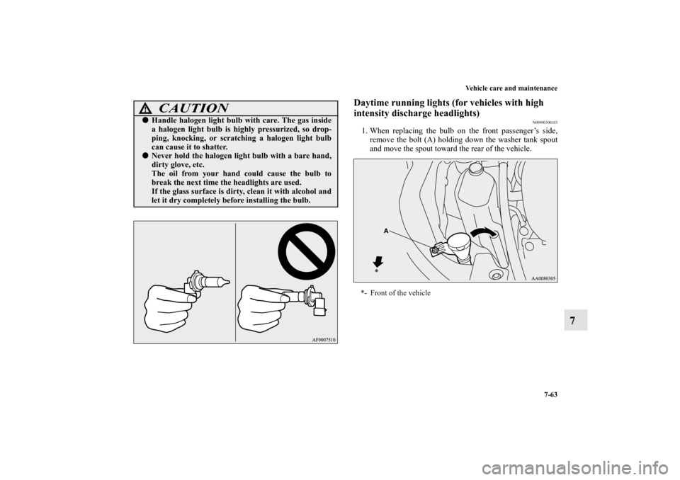 MITSUBISHI LANCER SE AWC 2012 8.G Owners Manual Vehicle care and maintenance
7-63
7
Daytime running lights (for vehicles with high 
intensity discharge headlights)
N00900300103
1. When replacing the bulb on the front passenger’s side,
remove the 