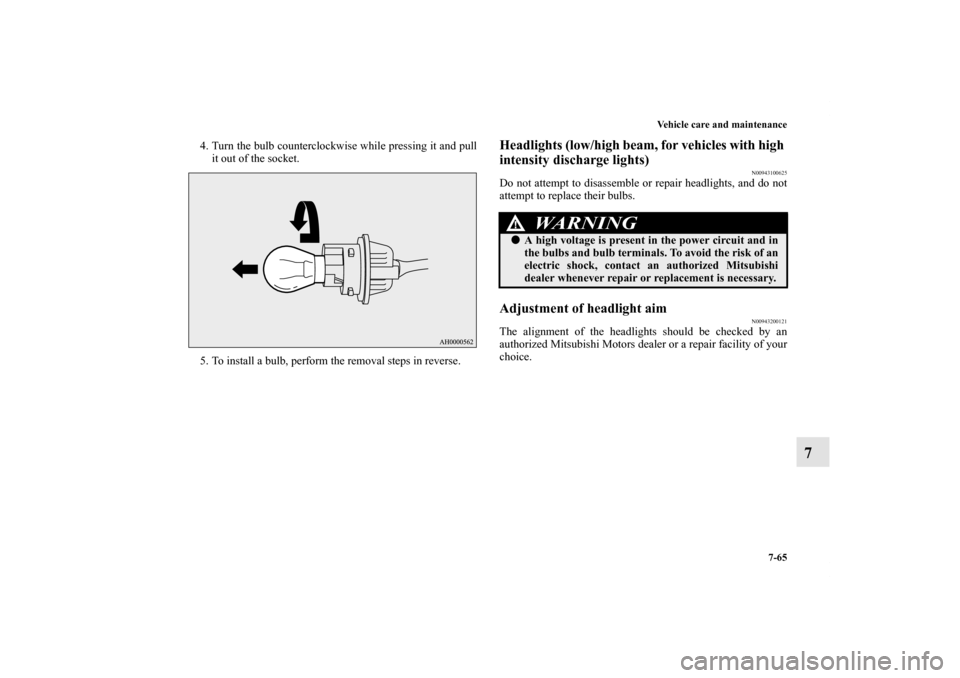 MITSUBISHI LANCER SE AWC 2012 8.G Owners Manual Vehicle care and maintenance
7-65
7
4. Turn the bulb counterclockwise while pressing it and pull
it out of the socket.
5. To install a bulb, perform the removal steps in reverse.
Headlights (low/high 