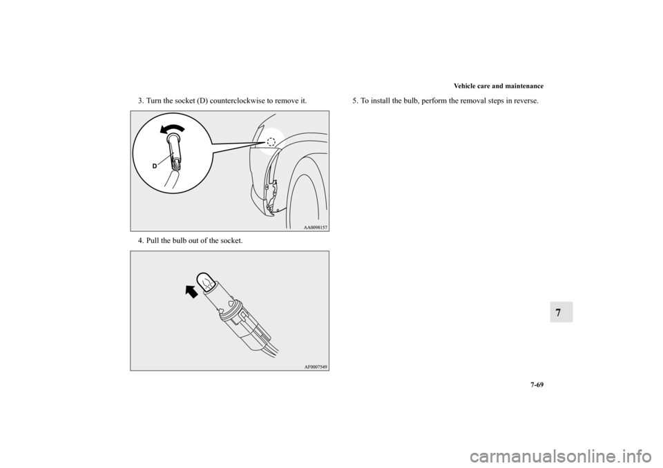 MITSUBISHI LANCER SE AWC 2012 8.G Owners Manual Vehicle care and maintenance
7-69
7
3. Turn the socket (D) counterclockwise to remove it.
4. Pull the bulb out of the socket.5. To install the bulb, perform the removal steps in reverse.
BK0138600US.b