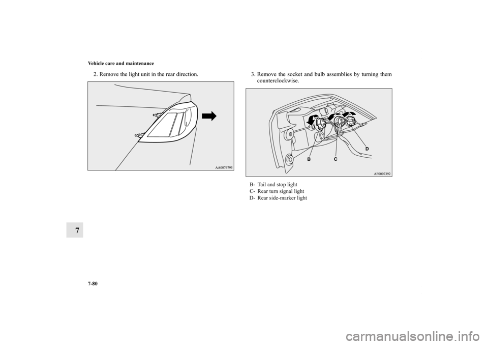 MITSUBISHI LANCER SE AWC 2012 8.G Owners Manual 7-80 Vehicle care and maintenance
7
2. Remove the light unit in the rear direction. 3. Remove  the  socket  and  bulb  assemblies  by  turning  them
counterclockwise.
B- Tail and stop light
C- Rear tu