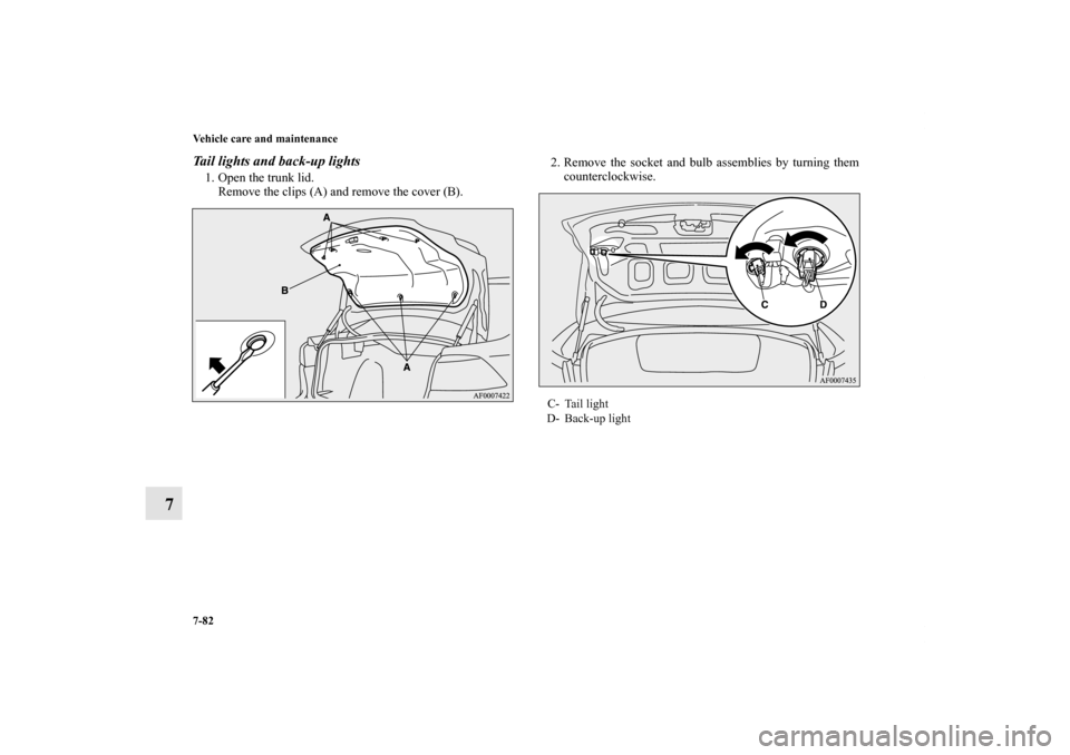 MITSUBISHI LANCER SE AWC 2012 8.G Owners Manual 7-82 Vehicle care and maintenance
7
Tail lights and back-up lights1. Open the trunk lid.
Remove the clips (A) and remove the cover (B).2. Remove the socket and bulb assemblies by turning them
counterc
