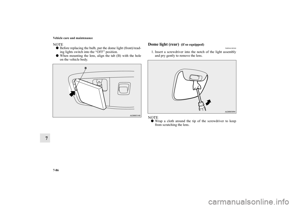 MITSUBISHI LANCER SE AWC 2012 8.G Owners Manual 7-86 Vehicle care and maintenance
7
NOTEBefore replacing the bulb, put the dome light (front)/read-
ing lights switch into the “OFF” position.
When mounting the lens, align the tab (B) with the 