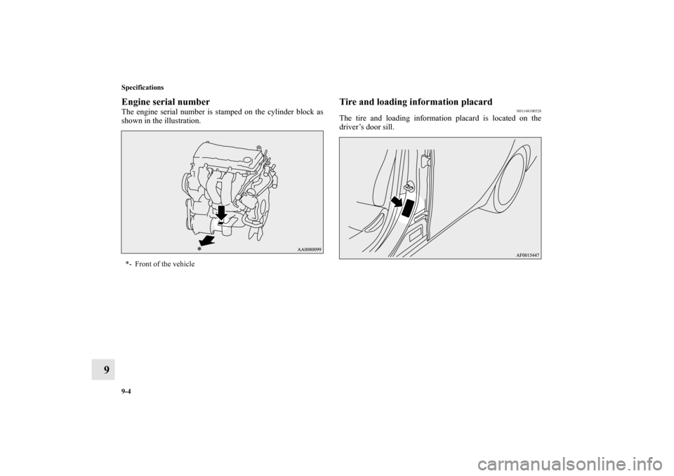 MITSUBISHI LANCER SE AWC 2012 8.G Owners Manual 9-4 Specifications
9
Engine serial numberThe engine serial number is stamped on the cylinder block as
shown in the illustration. 
Tire and loading information placard
N01148100528
The tire and loading