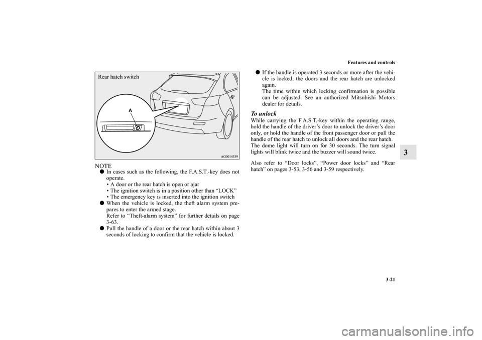 MITSUBISHI LANCER SPORTBACK 2010 8.G Owners Manual Features and controls
3-21
3
NOTE
In cases such as the following, the F.A.S.T.-key does not
operate.
A door or the rear hatch is open or ajar
The ignition switch is in a position other than “LO MITSUBISHI LANCER SPORTBACK 2010 8.G Owners Manual Features and controls
3-21
3
NOTE
In cases such as the following, the F.A.S.T.-key does not
operate.
A door or the rear hatch is open or ajar
The ignition switch is in a position other than “LO