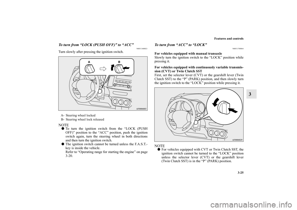 MITSUBISHI LANCER SPORTBACK 2010 8.G Owners Manual Features and controls
3-25
3
To turn from “LOCK (PUSH OFF)” to “ACC”
N00513600021
Turn slowly after pressing the ignition switch.NOTE
To turn the ignition switch from the “LOCK (PUSH
OFF) MITSUBISHI LANCER SPORTBACK 2010 8.G Owners Manual Features and controls
3-25
3
To turn from “LOCK (PUSH OFF)” to “ACC”
N00513600021
Turn slowly after pressing the ignition switch.NOTE
To turn the ignition switch from the “LOCK (PUSH
OFF)
