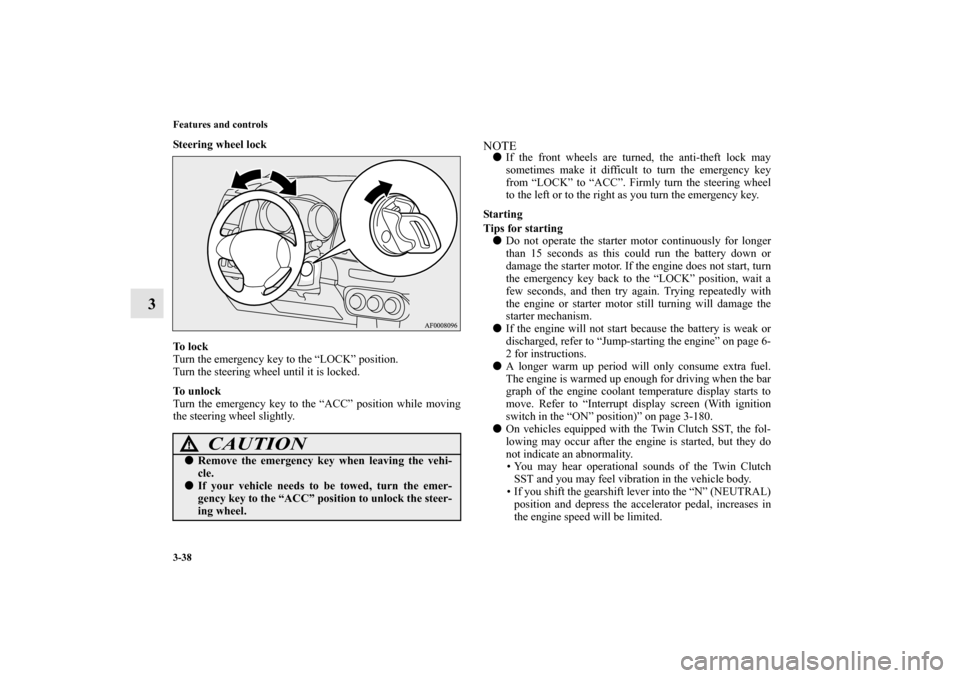 MITSUBISHI LANCER SPORTBACK 2010 8.G Owners Manual 3-38 Features and controls
3
Steering wheel lock
To l o c k
Turn the emergency key to the “LOCK” position.
Turn the steering wheel until it is locked.
To u n l o c k
Turn the emergency key to MITSUBISHI LANCER SPORTBACK 2010 8.G Owners Manual 3-38 Features and controls
3
Steering wheel lock
To l o c k
Turn the emergency key to the “LOCK” position.
Turn the steering wheel until it is locked.
To u n l o c k
Turn the emergency key to