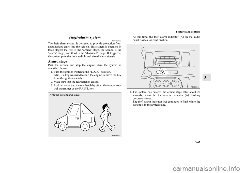 MITSUBISHI LANCER SPORTBACK 2010 8.G Owners Manual Features and controls
3-63
3 Theft-alarm system
N00510200143
The theft-alarm system is designed to provide protection from
unauthorized entry into the vehicle. This system is operated in
three stages: MITSUBISHI LANCER SPORTBACK 2010 8.G Owners Manual Features and controls
3-63
3 Theft-alarm system
N00510200143
The theft-alarm system is designed to provide protection from
unauthorized entry into the vehicle. This system is operated in
three stages: