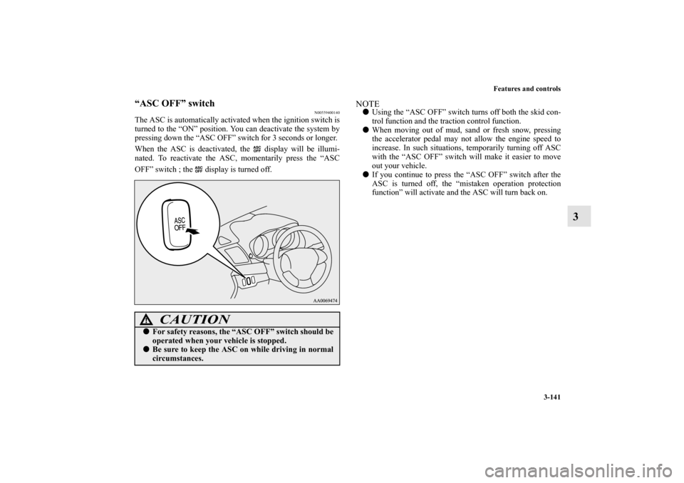 MITSUBISHI LANCER SPORTBACK 2010 8.G Owners Manual Features and controls
3-141
3
“ASC OFF” switch
N00559400140
The ASC is automatically activated when the ignition switch is
turned to the “ON” position. You can deactivate the system by
pressin MITSUBISHI LANCER SPORTBACK 2010 8.G Owners Manual Features and controls
3-141
3
“ASC OFF” switch
N00559400140
The ASC is automatically activated when the ignition switch is
turned to the “ON” position. You can deactivate the system by
pressin