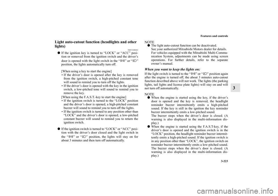 MITSUBISHI LANCER SPORTBACK 2010 8.G Owners Manual Features and controls
3-223
3
Light auto-cutout function (headlights and other
lights)
N00532600482
If the ignition key is turned to “LOCK” or “ACC” posi-
tion or removed from the ignition MITSUBISHI LANCER SPORTBACK 2010 8.G Owners Manual Features and controls
3-223
3
Light auto-cutout function (headlights and other
lights)
N00532600482
If the ignition key is turned to “LOCK” or “ACC” posi-
tion or removed from the ignition