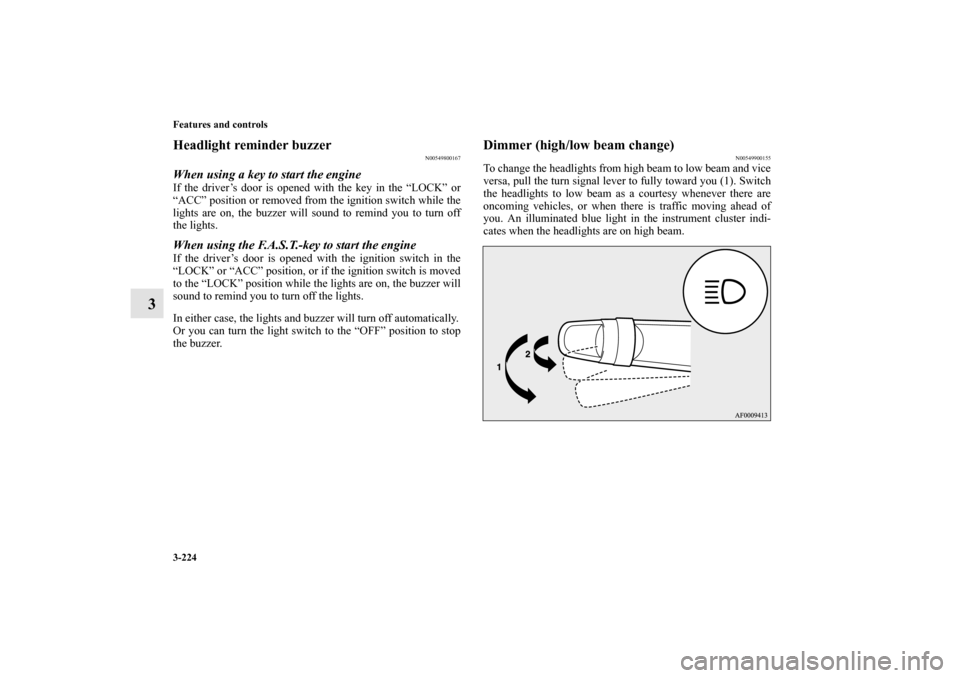 MITSUBISHI LANCER SPORTBACK 2010 8.G Owners Manual 3-224 Features and controls
3
Headlight reminder buzzer
N00549800167
When using a key to start the engineIf the driver’s door is opened with the key in the “LOCK” or
“ACC” position or remove
