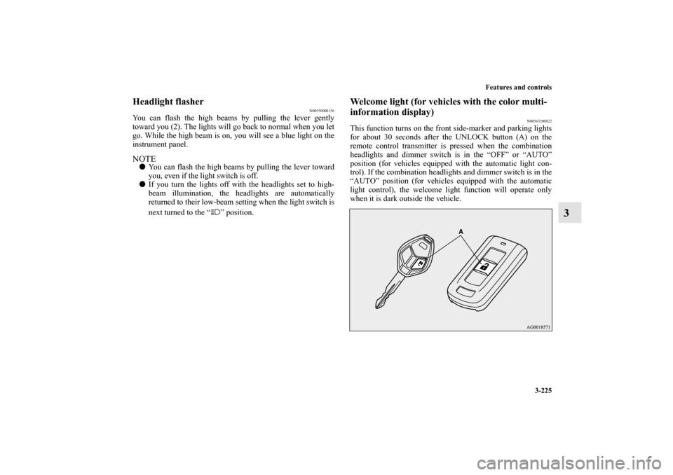 MITSUBISHI LANCER SPORTBACK 2010 8.G Owners Manual Features and controls
3-225
3
Headlight flasher
N00550000156
You can flash the high beams by pulling the lever gently
toward you (2). The lights will go back to normal when you let
go. While the high MITSUBISHI LANCER SPORTBACK 2010 8.G Owners Manual Features and controls
3-225
3
Headlight flasher
N00550000156
You can flash the high beams by pulling the lever gently
toward you (2). The lights will go back to normal when you let
go. While the high