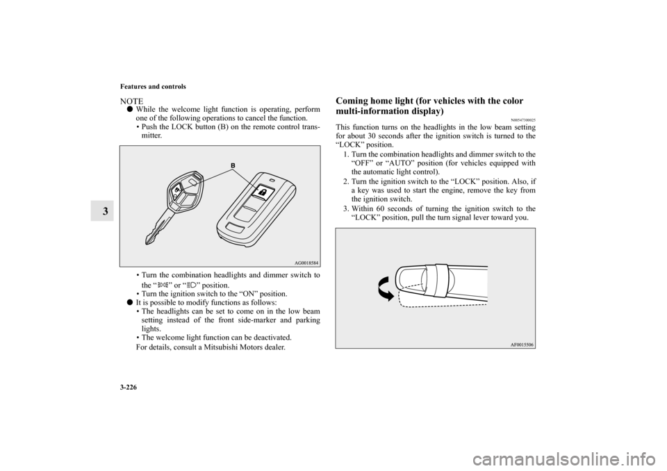 MITSUBISHI LANCER SPORTBACK 2010 8.G Owners Manual 3-226 Features and controls
3
NOTE
While the welcome light function is operating, perform
one of the following operations to cancel the function.
Push the LOCK button (B) on the remote control tran MITSUBISHI LANCER SPORTBACK 2010 8.G Owners Manual 3-226 Features and controls
3
NOTE
While the welcome light function is operating, perform
one of the following operations to cancel the function.
Push the LOCK button (B) on the remote control tran