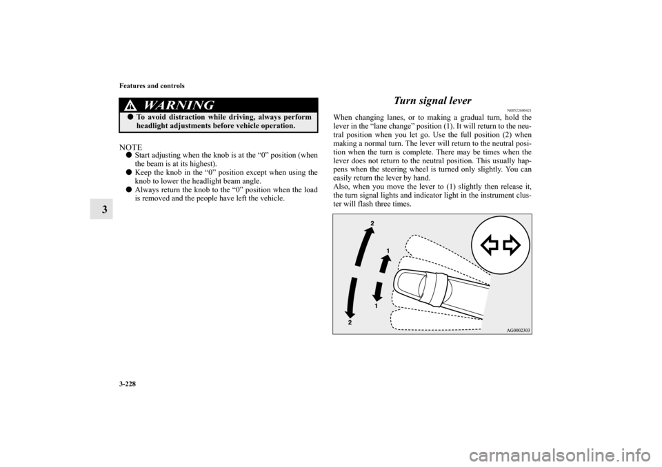 MITSUBISHI LANCER SPORTBACK 2010 8.G Owners Manual 3-228 Features and controls
3
NOTE
Start adjusting when the knob is at the “0” position (when
the beam is at its highest).

Keep the knob in the “0” position except when using the
knob to lo