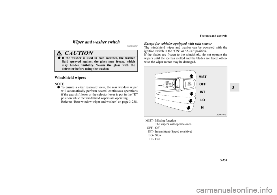 MITSUBISHI LANCER SPORTBACK 2010 8.G Owners Manual Features and controls
3-231
3 Wiper and washer switch
N00523000507
Windshield wipersNOTE
To ensure a clear rearward view, the rear window wiper
will automatically perform several continuous operation MITSUBISHI LANCER SPORTBACK 2010 8.G Owners Manual Features and controls
3-231
3 Wiper and washer switch
N00523000507
Windshield wipersNOTE
To ensure a clear rearward view, the rear window wiper
will automatically perform several continuous operation