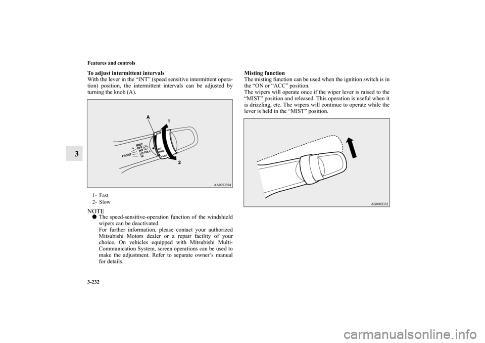 MITSUBISHI LANCER SPORTBACK 2010 8.G Owners Manual 3-232 Features and controls
3
To adjust intermittent intervals
With the lever in the “INT” (speed sensitive intermittent opera-
tion) position, the intermittent intervals can be adjusted by
turnin MITSUBISHI LANCER SPORTBACK 2010 8.G Owners Manual 3-232 Features and controls
3
To adjust intermittent intervals
With the lever in the “INT” (speed sensitive intermittent opera-
tion) position, the intermittent intervals can be adjusted by
turnin