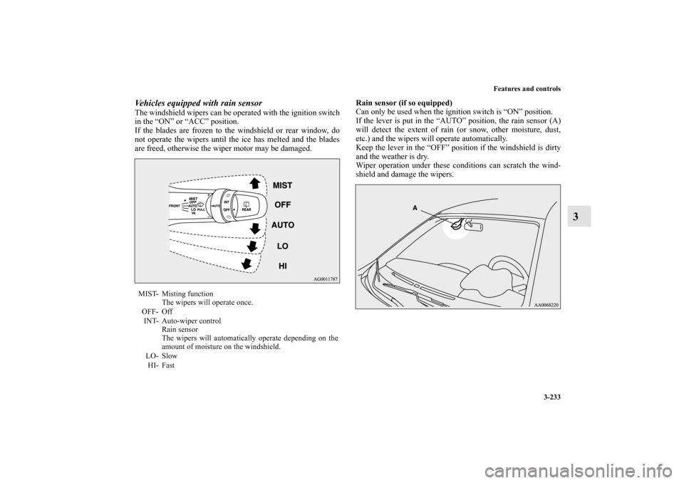 MITSUBISHI LANCER SPORTBACK 2010 8.G Owners Manual Features and controls
3-233
3
Vehicles equipped with rain sensorThe windshield wipers can be operated with the ignition switch
in the “ON” or “ACC” position.
If the blades are frozen to the w MITSUBISHI LANCER SPORTBACK 2010 8.G Owners Manual Features and controls
3-233
3
Vehicles equipped with rain sensorThe windshield wipers can be operated with the ignition switch
in the “ON” or “ACC” position.
If the blades are frozen to the w