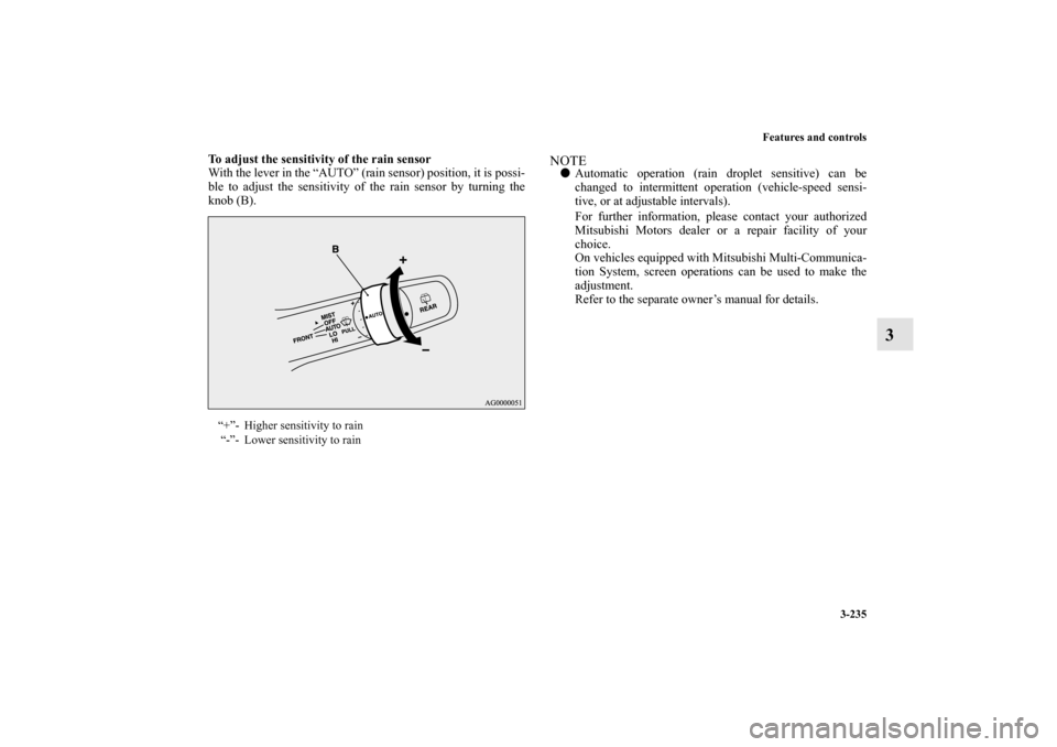 MITSUBISHI LANCER SPORTBACK 2010 8.G Owners Manual Features and controls
3-235
3
To adjust the sensitivity of the rain sensor
With the lever in the “AUTO” (rain sensor) position, it is possi-
ble to adjust the sensitivity of the rain sensor by tur