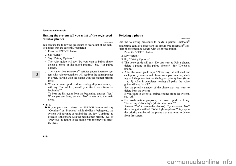 MITSUBISHI LANCER SPORTBACK 2010 8.G Owners Manual 3-254 Features and controls
3
Having the system tell you a list of the registered
cellular phones
N00507300049
You can use the following procedure to hear a list of the cellu-
lar phones that are cur MITSUBISHI LANCER SPORTBACK 2010 8.G Owners Manual 3-254 Features and controls
3
Having the system tell you a list of the registered
cellular phones
N00507300049
You can use the following procedure to hear a list of the cellu-
lar phones that are cur