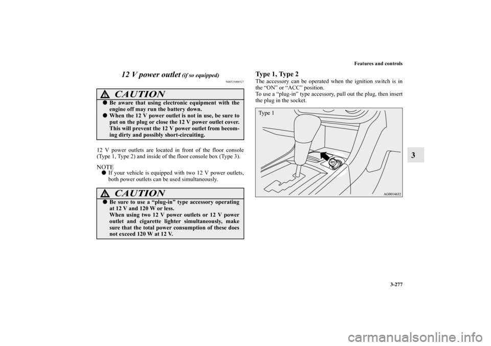MITSUBISHI LANCER SPORTBACK 2010 8.G Owners Manual Features and controls
3-277
3 12 V power outlet
(if so equipped)
N00525000527
12 V power outlets are located in front of the floor console
(Type 1, Type 2) and inside of the floor console box (Type 3 MITSUBISHI LANCER SPORTBACK 2010 8.G Owners Manual Features and controls
3-277
3 12 V power outlet
(if so equipped)
N00525000527
12 V power outlets are located in front of the floor console
(Type 1, Type 2) and inside of the floor console box (Type 3