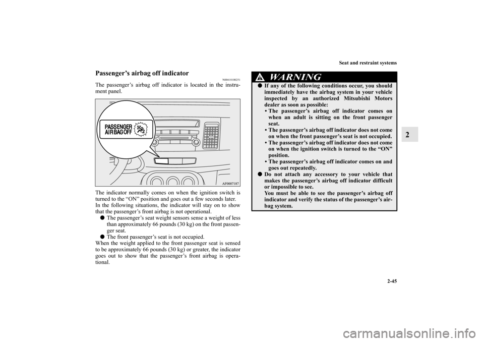 MITSUBISHI LANCER SPORTBACK 2010 8.G Owners Manual Seat and restraint systems
2-45
2
Passenger’s airbag off indicator
N00418100251
The passenger’s airbag off indicator is located in the instru-
ment panel.
The indicator normally comes on when the MITSUBISHI LANCER SPORTBACK 2010 8.G Owners Manual Seat and restraint systems
2-45
2
Passenger’s airbag off indicator
N00418100251
The passenger’s airbag off indicator is located in the instru-
ment panel.
The indicator normally comes on when the