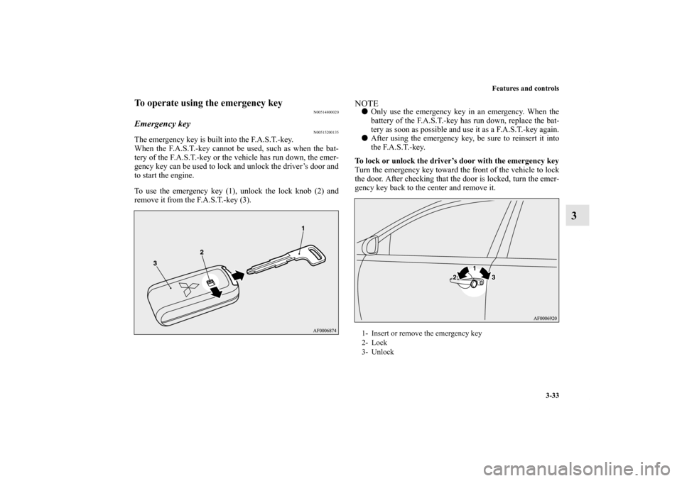 MITSUBISHI LANCER SPORTBACK 2011 8.G Owners Manual Features and controls
3-33
3
To operate using the emergency key
N00514800020
Emergency key
N00515200135
The emergency key is built into the F.A.S.T.-key.
When the F.A.S.T.-key cannot be used, such as MITSUBISHI LANCER SPORTBACK 2011 8.G Owners Manual Features and controls
3-33
3
To operate using the emergency key
N00514800020
Emergency key
N00515200135
The emergency key is built into the F.A.S.T.-key.
When the F.A.S.T.-key cannot be used, such as