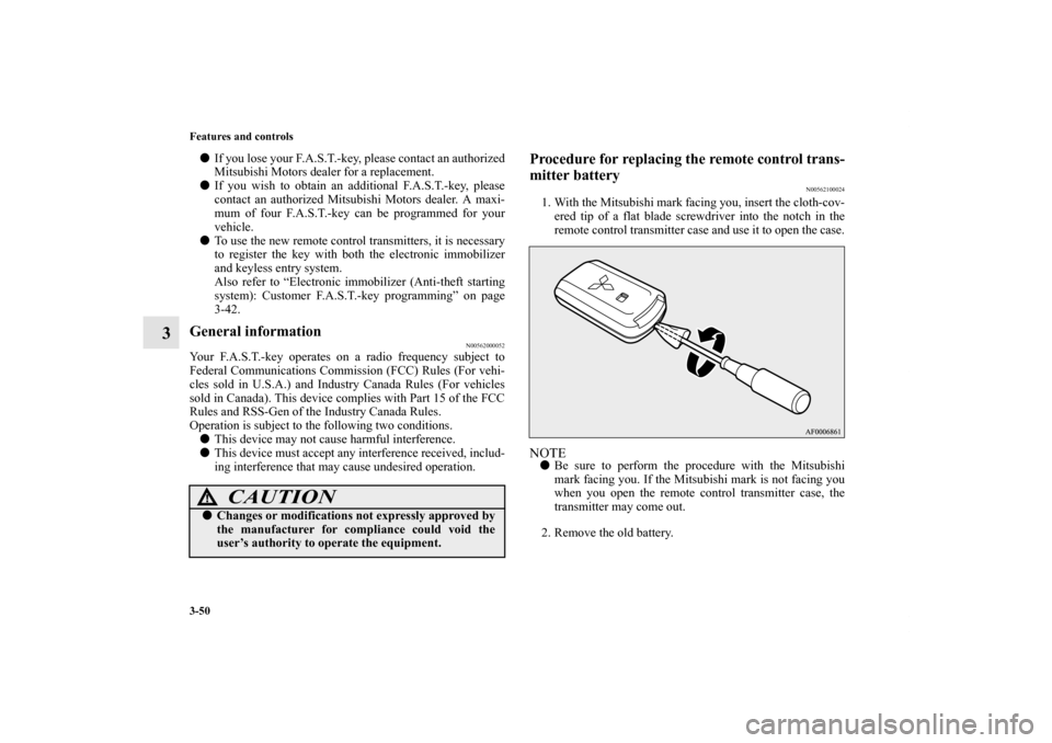 MITSUBISHI LANCER SPORTBACK 2011 8.G Owners Manual 3-50 Features and controls
3
If you lose your F.A.S.T.-key, please contact an authorized
Mitsubishi Motors dealer for a replacement.
If you wish to obtain an additional F.A.S.T.-key, please
contact MITSUBISHI LANCER SPORTBACK 2011 8.G Owners Manual 3-50 Features and controls
3
If you lose your F.A.S.T.-key, please contact an authorized
Mitsubishi Motors dealer for a replacement.
If you wish to obtain an additional F.A.S.T.-key, please
contact
