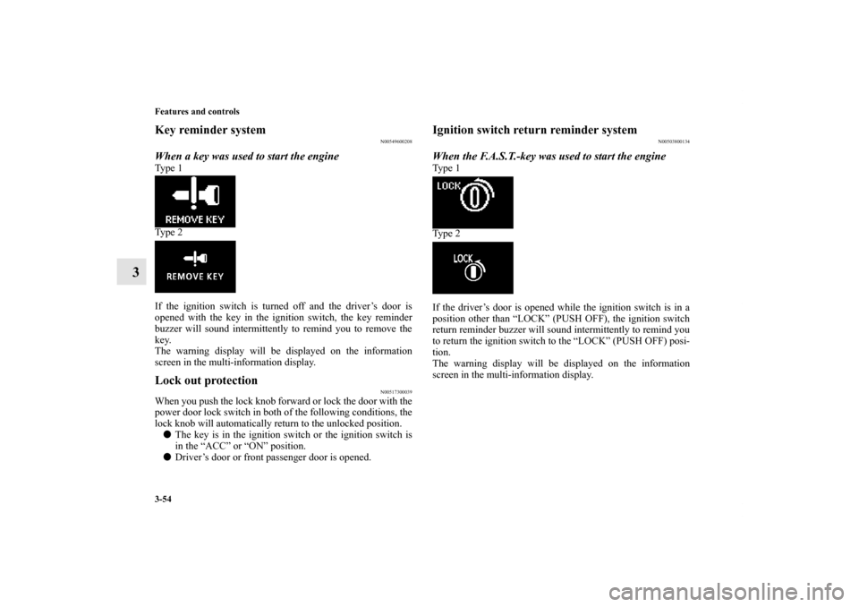 MITSUBISHI LANCER SPORTBACK 2011 8.G Owners Manual 3-54 Features and controls
3
Key reminder system
N00549600208
When a key was used to start the engineTy p e 1
Ty p e 2
If the ignition switch is turned off and the driver’s door is
opened with th MITSUBISHI LANCER SPORTBACK 2011 8.G Owners Manual 3-54 Features and controls
3
Key reminder system
N00549600208
When a key was used to start the engineTy p e 1
Ty p e 2
If the ignition switch is turned off and the driver’s door is
opened with th