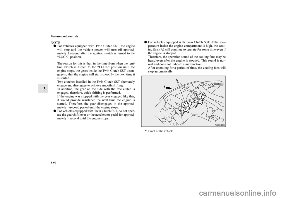 MITSUBISHI LANCER SPORTBACK 2011 8.G Owners Manual 3-90 Features and controls
3
NOTEFor vehicles equipped with Twin Clutch SST, the engine
will stop and the vehicle power will turn off approxi-
mately 1 second after the ignition switch is turned to t MITSUBISHI LANCER SPORTBACK 2011 8.G Owners Manual 3-90 Features and controls
3
NOTEFor vehicles equipped with Twin Clutch SST, the engine
will stop and the vehicle power will turn off approxi-
mately 1 second after the ignition switch is turned to t