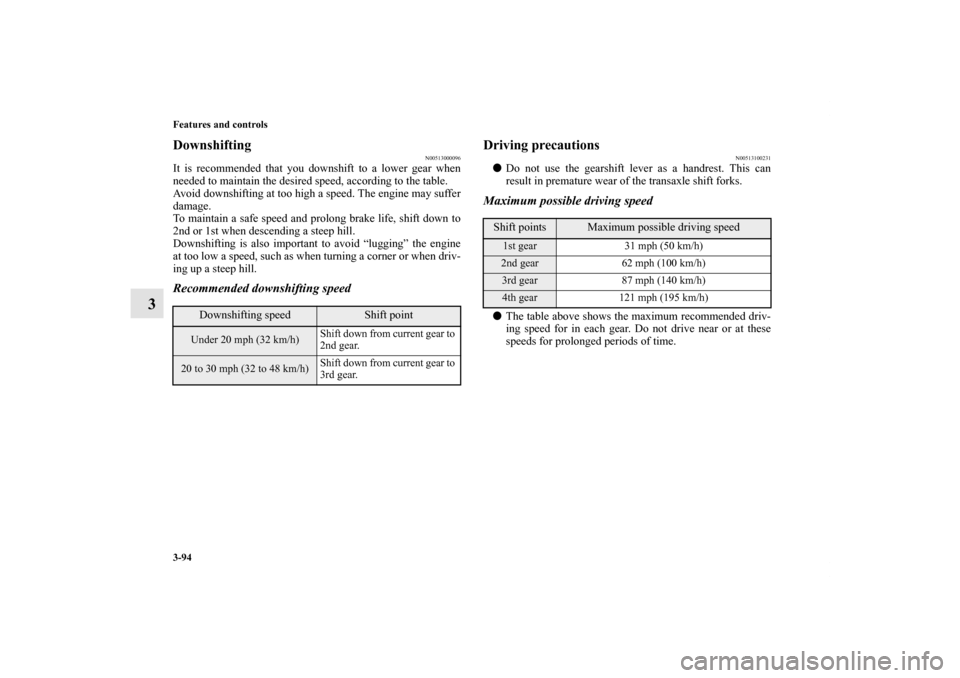 MITSUBISHI LANCER SPORTBACK 2011 8.G Owners Manual 3-94 Features and controls
3
Downshifting
N00513000096
It is recommended that you downshift to a lower gear when
needed to maintain the desired speed, according to the table.
Avoid downshifting at too MITSUBISHI LANCER SPORTBACK 2011 8.G Owners Manual 3-94 Features and controls
3
Downshifting
N00513000096
It is recommended that you downshift to a lower gear when
needed to maintain the desired speed, according to the table.
Avoid downshifting at too