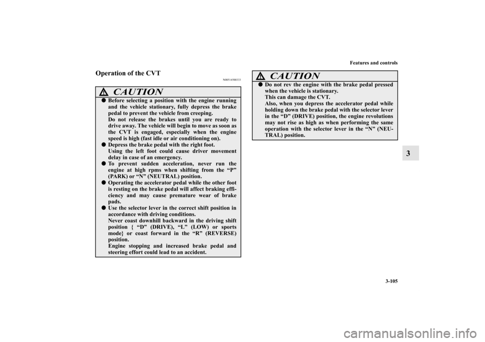 MITSUBISHI LANCER SPORTBACK 2011 8.G Owners Manual Features and controls
3-105
3
Operation of the CVT
N00514500333
CAUTION
!Before selecting a position with the engine running
and the vehicle stationary, fully depress the brake
pedal to prevent the v MITSUBISHI LANCER SPORTBACK 2011 8.G Owners Manual Features and controls
3-105
3
Operation of the CVT
N00514500333
CAUTION
!Before selecting a position with the engine running
and the vehicle stationary, fully depress the brake
pedal to prevent the v