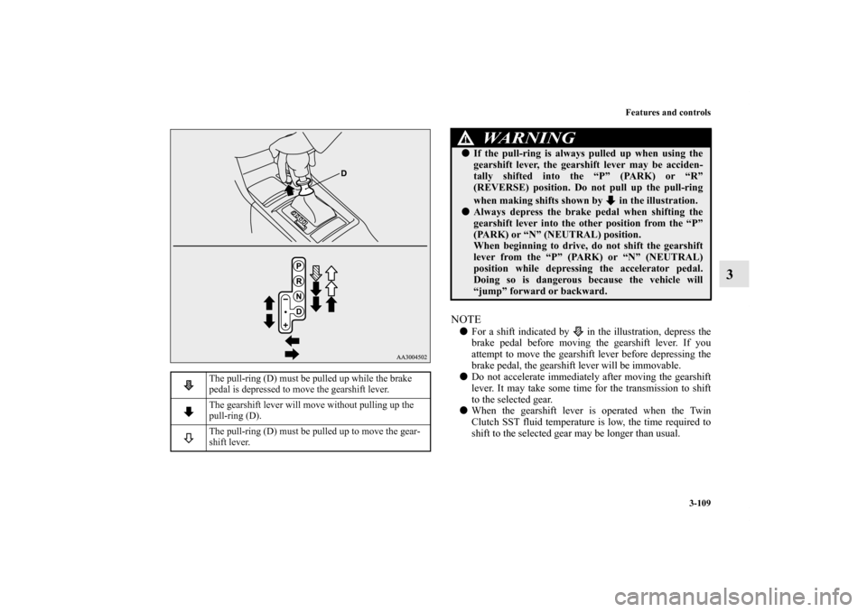 MITSUBISHI LANCER SPORTBACK 2011 8.G Owners Manual Features and controls
3-109
3
NOTEFor a shift indicated by in the illustration, depress the
brake pedal before moving the gearshift lever. If you
attempt to move the gearshift lever before depressi MITSUBISHI LANCER SPORTBACK 2011 8.G Owners Manual Features and controls
3-109
3
NOTEFor a shift indicated by in the illustration, depress the
brake pedal before moving the gearshift lever. If you
attempt to move the gearshift lever before depressi