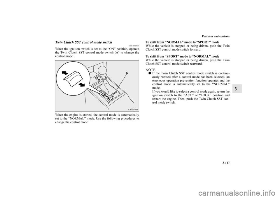MITSUBISHI LANCER SPORTBACK 2011 8.G Owners Manual Features and controls
3-117
3
Twin Clutch SST control mode switch
N00540300055
When the ignition switch is set to the “ON” position, operate
the Twin Clutch SST control mode switch (A) to change t MITSUBISHI LANCER SPORTBACK 2011 8.G Owners Manual Features and controls
3-117
3
Twin Clutch SST control mode switch
N00540300055
When the ignition switch is set to the “ON” position, operate
the Twin Clutch SST control mode switch (A) to change t