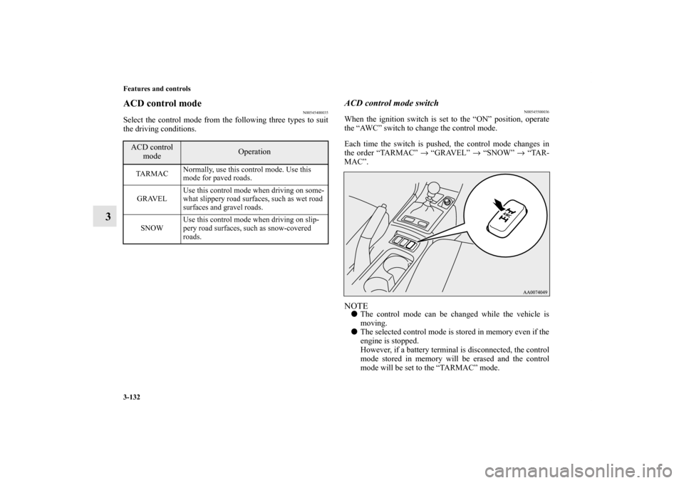 MITSUBISHI LANCER SPORTBACK 2011 8.G Owners Manual 3-132 Features and controls
3
ACD control mode
N00545400035
Select the control mode from the following three types to suit
the driving conditions.
ACD control mode switch
N00545500036
When the ignitio MITSUBISHI LANCER SPORTBACK 2011 8.G Owners Manual 3-132 Features and controls
3
ACD control mode
N00545400035
Select the control mode from the following three types to suit
the driving conditions.
ACD control mode switch
N00545500036
When the ignitio
