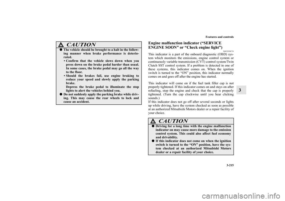 MITSUBISHI LANCER SPORTBACK 2011 8.G Owners Manual Features and controls
3-215
3
Engine malfunction indicator (“SERVICE
ENGINE SOON” or “Check engine light”)
N00520500758
This indicator is a part of the onboard diagnostic (OBD) sys-
tem which MITSUBISHI LANCER SPORTBACK 2011 8.G Owners Manual Features and controls
3-215
3
Engine malfunction indicator (“SERVICE
ENGINE SOON” or “Check engine light”)
N00520500758
This indicator is a part of the onboard diagnostic (OBD) sys-
tem which