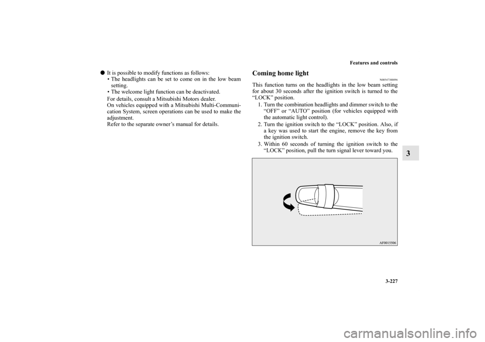 MITSUBISHI LANCER SPORTBACK 2011 8.G Owners Manual Features and controls
3-227
3
It is possible to modify functions as follows:
• The headlights can be set to come on in the low beam
setting.
• The welcome light function can be deactivated.
For d MITSUBISHI LANCER SPORTBACK 2011 8.G Owners Manual Features and controls
3-227
3
It is possible to modify functions as follows:
• The headlights can be set to come on in the low beam
setting.
• The welcome light function can be deactivated.
For d