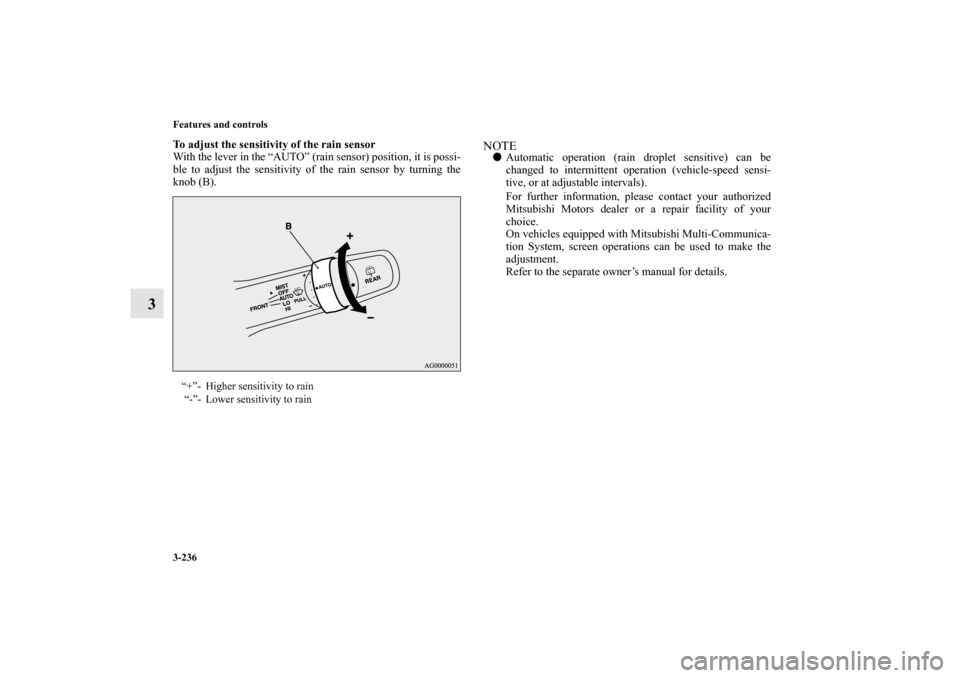 MITSUBISHI LANCER SPORTBACK 2011 8.G Owners Manual 3-236 Features and controls
3
To adjust the sensitivity of the rain sensor
With the lever in the “AUTO” (rain sensor) position, it is possi-
ble to adjust the sensitivity of the rain sensor by tur