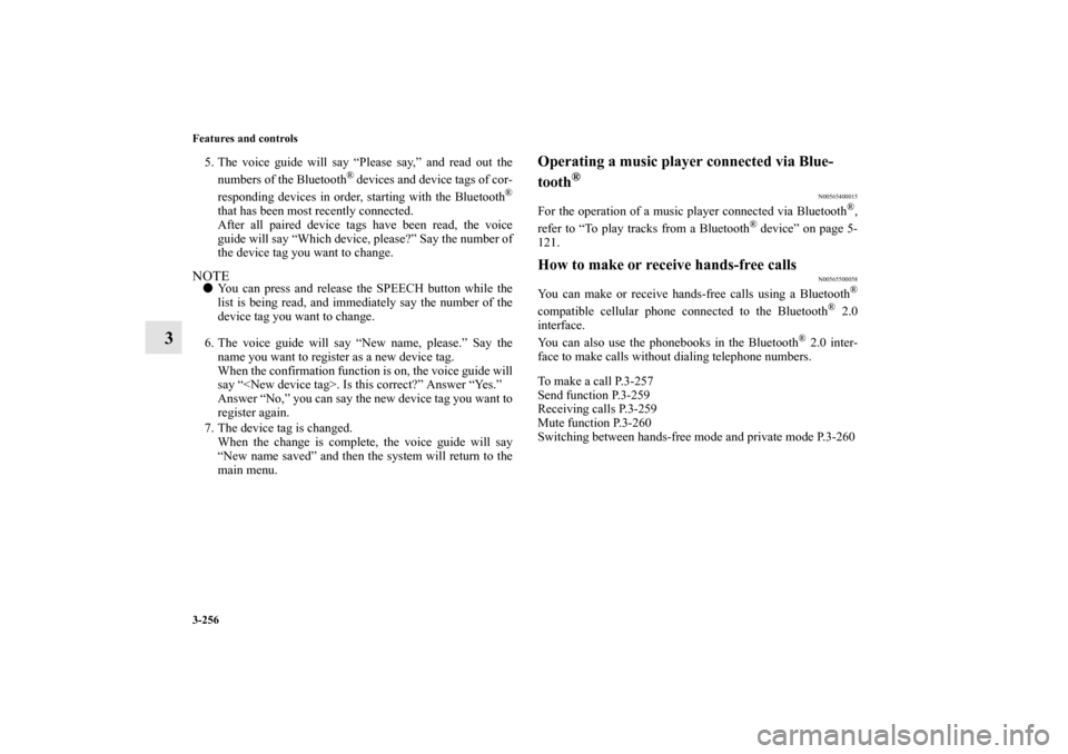 MITSUBISHI LANCER SPORTBACK 2011 8.G Owners Manual 3-256 Features and controls
3
5. The voice guide will say “Please say,” and read out the
numbers of the Bluetooth
® devices and device tags of cor-
responding devices in order, starting with the MITSUBISHI LANCER SPORTBACK 2011 8.G Owners Manual 3-256 Features and controls
3
5. The voice guide will say “Please say,” and read out the
numbers of the Bluetooth
® devices and device tags of cor-
responding devices in order, starting with the