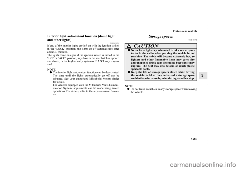 MITSUBISHI LANCER SPORTBACK 2011 8.G Owners Manual Features and controls
3-285
3
Interior light auto-cutout function (dome light
and other lights)
N00526300383
If any of the interior lights are left on with the ignition switch
in the “LOCK” posit MITSUBISHI LANCER SPORTBACK 2011 8.G Owners Manual Features and controls
3-285
3
Interior light auto-cutout function (dome light
and other lights)
N00526300383
If any of the interior lights are left on with the ignition switch
in the “LOCK” posit