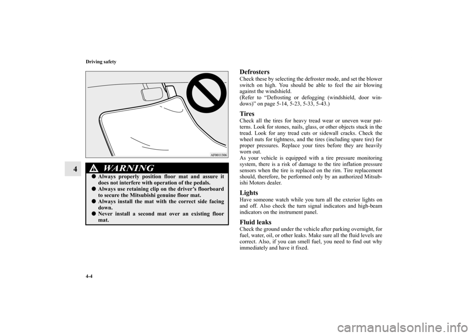 MITSUBISHI LANCER SPORTBACK 2011 8.G Owners Manual 4-4 Driving safety
4
Defrosters Check these by selecting the defroster mode, and set the blower
switch on high. You should be able to feel the air blowing
against the windshield.
(Refer to “Defrosti MITSUBISHI LANCER SPORTBACK 2011 8.G Owners Manual 4-4 Driving safety
4
Defrosters Check these by selecting the defroster mode, and set the blower
switch on high. You should be able to feel the air blowing
against the windshield.
(Refer to “Defrosti