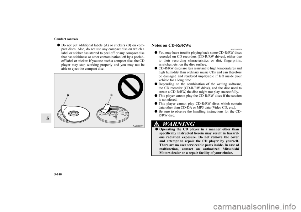 MITSUBISHI LANCER SPORTBACK 2011 8.G Owners Manual 5-140 Comfort controls
5
Do not put additional labels (A) or stickers (B) on com-
pact discs. Also, do not use any compact disc on which a
label or sticker has started to peel off or any compact disc MITSUBISHI LANCER SPORTBACK 2011 8.G Owners Manual 5-140 Comfort controls
5
Do not put additional labels (A) or stickers (B) on com-
pact discs. Also, do not use any compact disc on which a
label or sticker has started to peel off or any compact disc