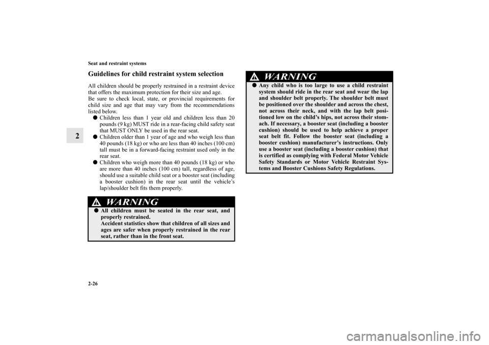 MITSUBISHI LANCER SPORTBACK 2011 8.G Owners Manual 2-26 Seat and restraint systems
2
Guidelines for child restraint system selectionAll children should be properly restrained in a restraint device
that offers the maximum protection for their size and 