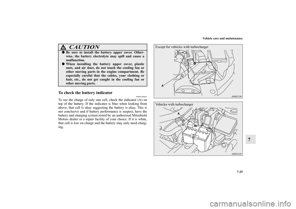 MITSUBISHI LANCER SPORTBACK 2011 8.G Owners Manual Vehicle care and maintenance
7-25
7
To check the battery indicator
N00901400042
To see the charge of only one cell, check the indicator (A) on
top of the battery. If the indicator is blue when looking MITSUBISHI LANCER SPORTBACK 2011 8.G Owners Manual Vehicle care and maintenance
7-25
7
To check the battery indicator
N00901400042
To see the charge of only one cell, check the indicator (A) on
top of the battery. If the indicator is blue when looking