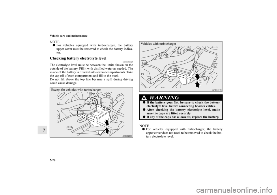 MITSUBISHI LANCER SPORTBACK 2011 8.G Owners Manual 7-26 Vehicle care and maintenance
7
NOTEFor vehicles equipped with turbocharger, the battery
upper cover must be removed to check the battery indica-
tor.Checking battery electrolyte level
N009015000 MITSUBISHI LANCER SPORTBACK 2011 8.G Owners Manual 7-26 Vehicle care and maintenance
7
NOTEFor vehicles equipped with turbocharger, the battery
upper cover must be removed to check the battery indica-
tor.Checking battery electrolyte level
N009015000