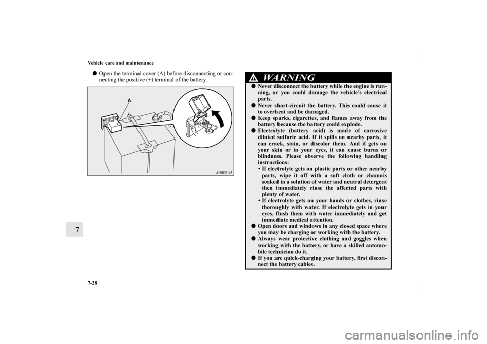 MITSUBISHI LANCER SPORTBACK 2011 8.G Owners Manual 7-28 Vehicle care and maintenance
7
Open the terminal cover (A) before disconnecting or con-
necting the positive (+) terminal of the battery.
WA R N I N G
!Never disconnect the battery while the en MITSUBISHI LANCER SPORTBACK 2011 8.G Owners Manual 7-28 Vehicle care and maintenance
7
Open the terminal cover (A) before disconnecting or con-
necting the positive (+) terminal of the battery.
WA R N I N G
!Never disconnect the battery while the en