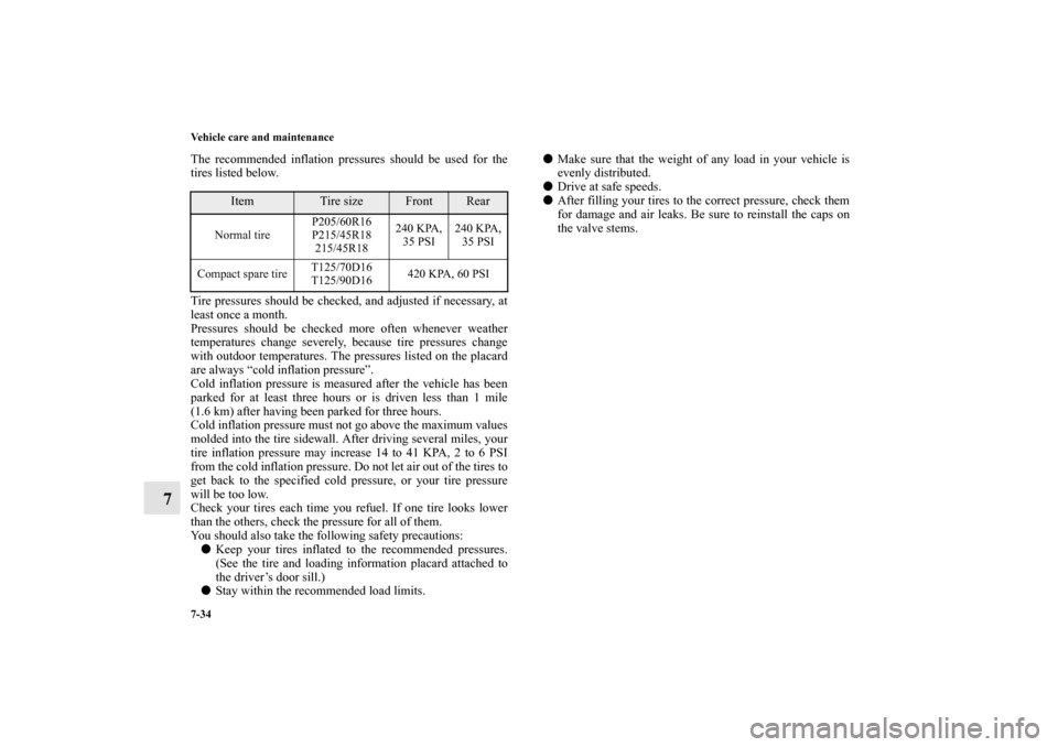MITSUBISHI LANCER SPORTBACK 2011 8.G Owners Manual 7-34 Vehicle care and maintenance
7
The recommended inflation pressures should be used for the
tires listed below.
Tire pressures should be checked, and adjusted if necessary, at
least once a month.
P MITSUBISHI LANCER SPORTBACK 2011 8.G Owners Manual 7-34 Vehicle care and maintenance
7
The recommended inflation pressures should be used for the
tires listed below.
Tire pressures should be checked, and adjusted if necessary, at
least once a month.
P